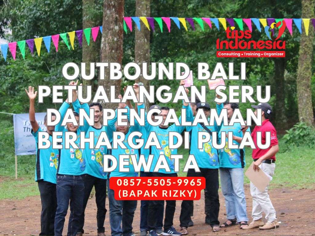 OUTBOUND BALI PETUALANGAN SERU DAN PENGALAMAN BERHARGA DI PULAU DEWATA | TIPS INDONESIA | 0857-5505-9965