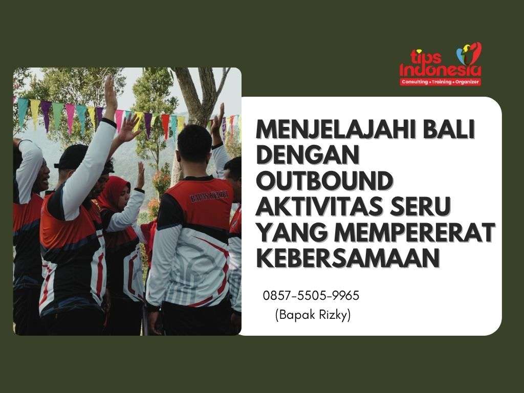 MENJELAJAHI BALI DENGAN OUTBOUND AKTIVITAS SERU YANG MEMPERERAT KEBERSAMAAN | TIPS INDONESIA | 0857-5505-9965