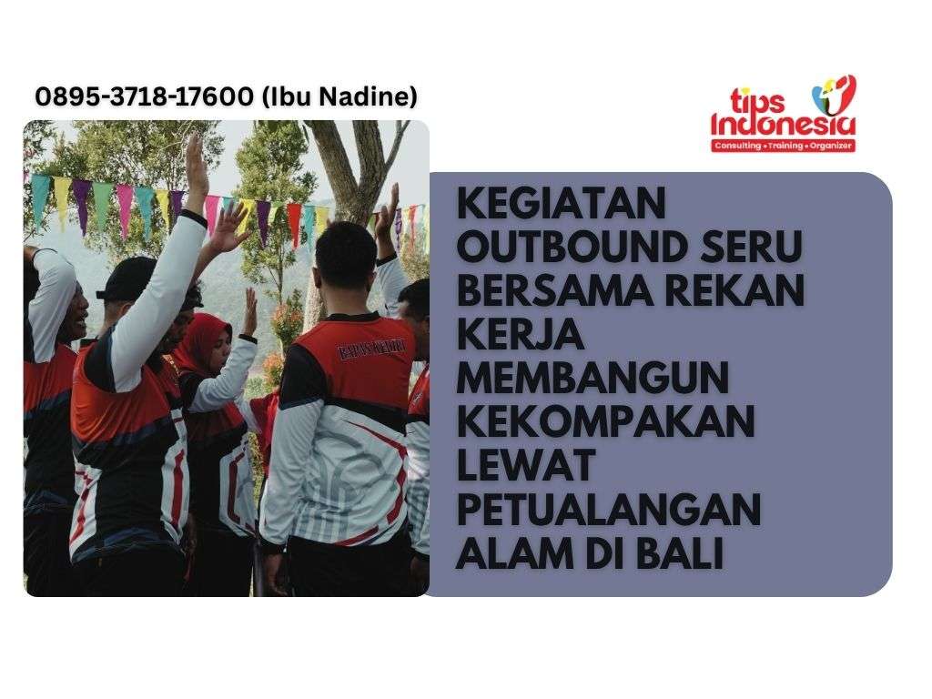 KEGIATAN OUTBOUND SERU BERSAMA REKAN KERJA MEMBANGUN KEKOMPAKAN LEWAT PETUALANGAN ALAM DI BALI | TIPS INDONESIA | 0895-3718-17600