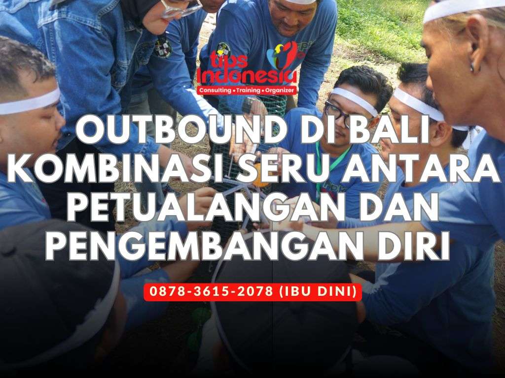 OUTBOUND DI BALI KOMBINASI SERU ANTARA PETUALANGAN DAN PENGEMBANGAN DIRI | TIPS INDONESIA | 0878-3615-2078