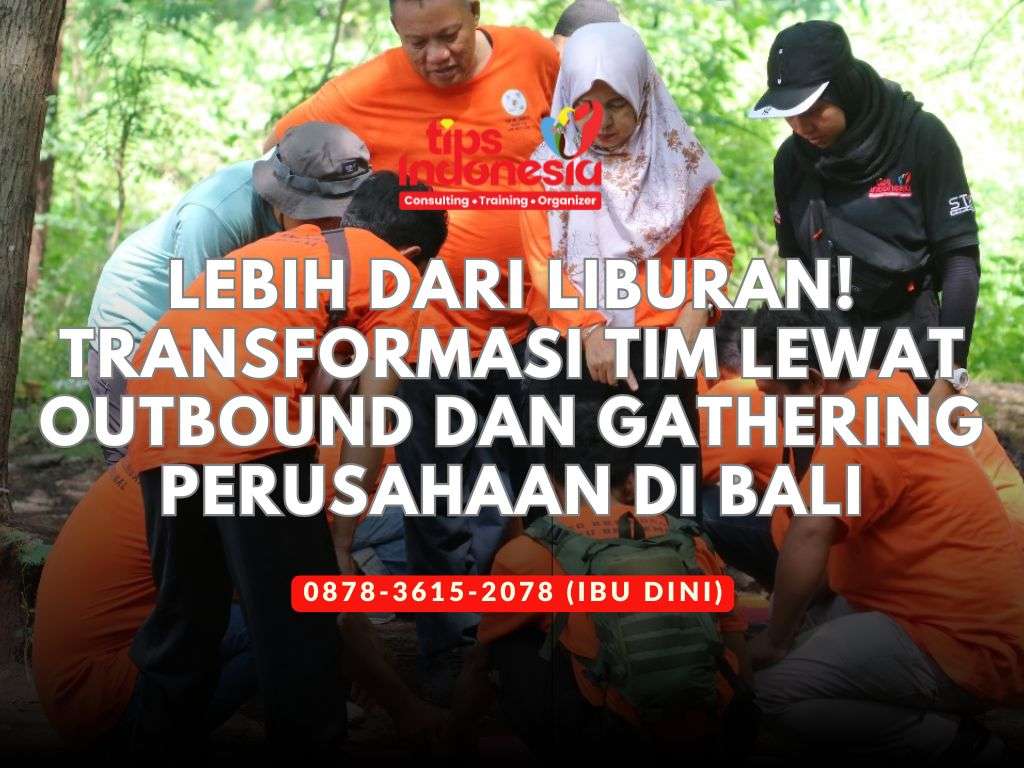 LEBIH DARI LIBURAN TRANSFORMASI TIM LEWAT OUTBOUND DAN GATHERING PERUSAHAAN DI BALI | TIPS INDONESIA | 0878-3615-2078