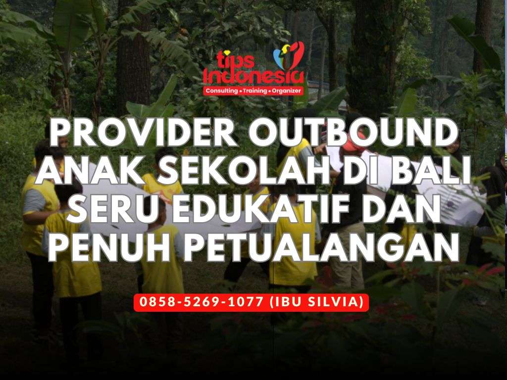PROVIDER OUTBOUND ANAK SEKOLAH DI BALI SERU EDUKATIF DAN PENUH PETUALANGAN | TIPS INDONESIA | 0858-5269-1077