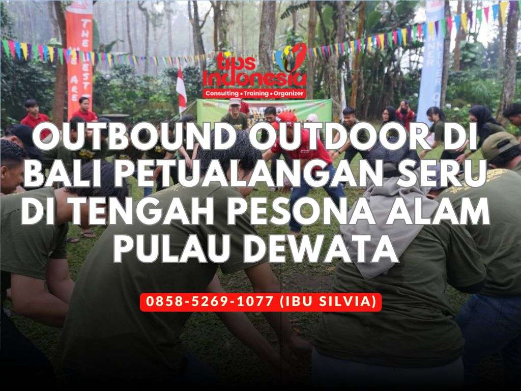 OUTBOUND OUTDOOR DI BALI PETUALANGAN SERU DI TENGAH PESONA ALAM PULAU DEWATA | TIPS INDONESIA | 0858-5269-1077