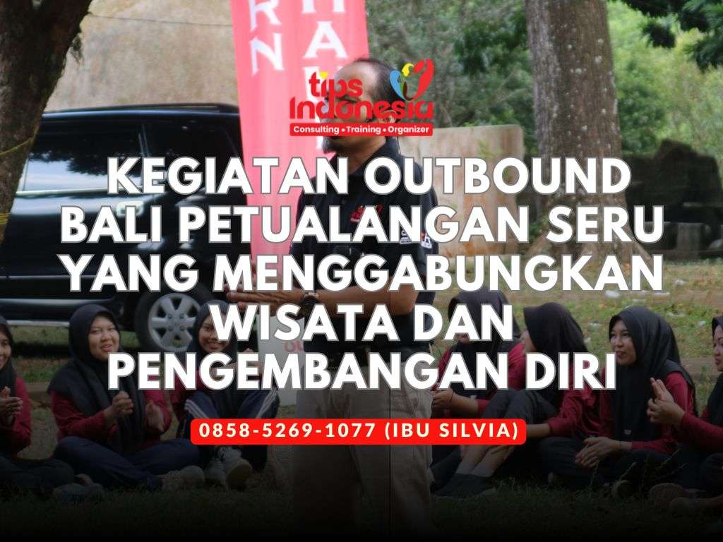 KEGIATAN OUTBOUND BALI PETUALANGAN SERU YANG MENGGABUNGKAN WISATA DAN PENGEMBANGAN DIRI | TIPS INDONESIA | 0858-5269-1077
