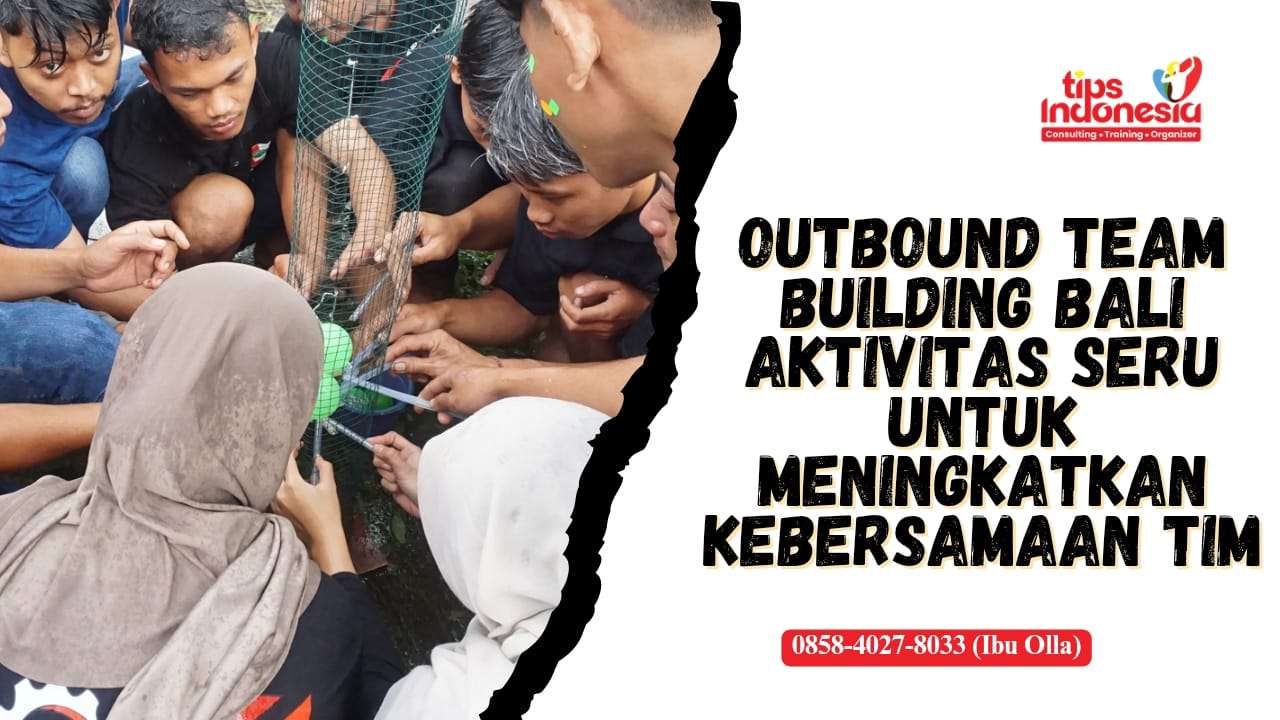 OUTBOUND TEAM BUILDING BALI | TIPS INDONESIA | 0858-4027-8033